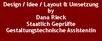 Textfeld: Design / Idee / Layout & Umsetzung by Dana RieckStaatlich Geprüfte Gestaltungstechnische Assistentin